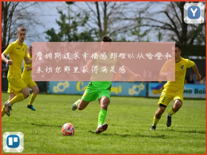 詹姆斯追求幸福感却难以从哈登和米切尔那里获得满足感
